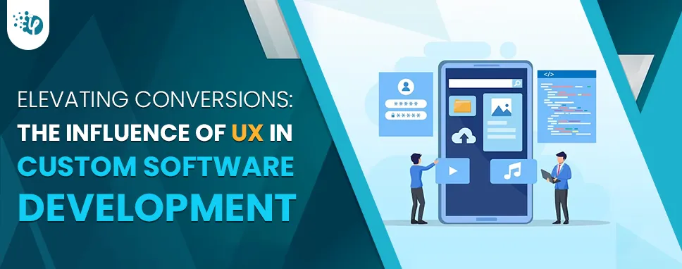Elevating Conversions: The Influence of UX in Custom Software Development